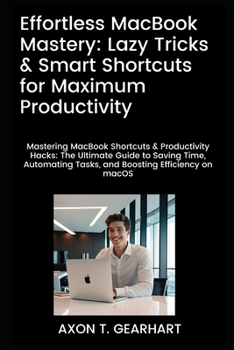 Paperback Effortless MacBook Mastery: Lazy Tricks & Smart Shortcuts for Maximum Productivity: Mastering MacBook Shortcuts & Productivity Hacks: Ultimate Guide t Book