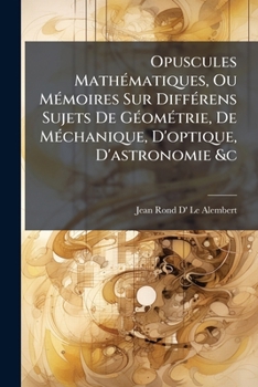 Paperback Opuscules Mathématiques, Ou Mémoires Sur Différens Sujets De Géométrie, De Méchanique, D'optique, D'astronomie &c [French] Book