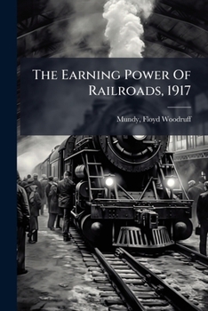 Paperback The Earning Power Of Railroads, 1917 Book