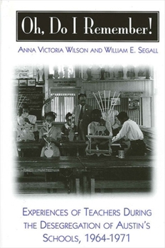 Oh, Do I Remember!: Experiences of Teachers During the Desegregation of Austin's Schools, 1964-1971 (S U N Y Series, Theory, Research, and Practice in Social Education)