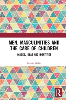 Hardcover Men, Masculinities and the Care of Children: Images, Ideas and Identities Book