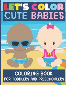 Paperback Let's Color Cute Babies - Coloring Book for Toddlers and Preschoolers: Simple and Adorable Babies to Color for Kids ages 2 - 6 / Gift Idea for Big Sis Book