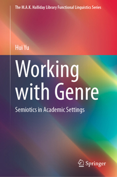 Working with Genre: Semiotics in Academic Settings (The M.A.K. Halliday Library Functional Linguistics Series)