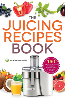 Paperback The Juicing Recipes Book: 150 Healthy Recipes to Unleash Nutritional Power Book