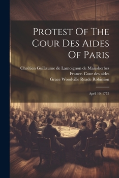 Paperback Protest Of The Cour Des Aides Of Paris: April 10, 1775 Book