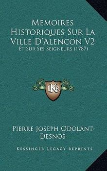 Memoires Historiques Sur La Ville D'Alencon V2: Et Sur Ses Seigneurs (1787)
