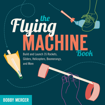 Paperback The Flying Machine Book: Build and Launch 35 Rockets, Gliders, Helicopters, Boomerangs, and More Book