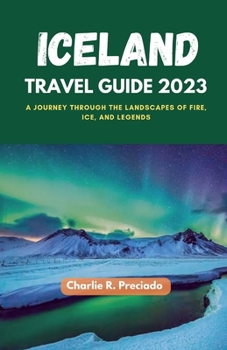 Paperback Iceland Travel Guide 2023: A Journey Through The Landscapes Of Fire, Ice, And Legends Book