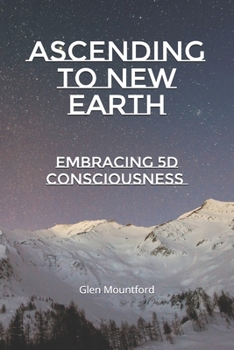 Ascending to New Earth: Embracing 5D Consciousness