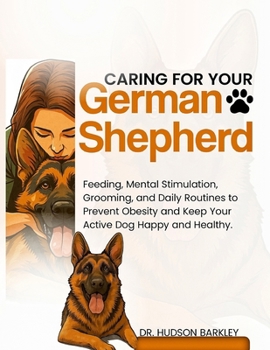 Paperback Caring for Your German Shepherd: Feeding, Mental Stimulation, Grooming, and Daily Routines to Prevent Obesity and Keep Your Active Dog Happy and Healt Book