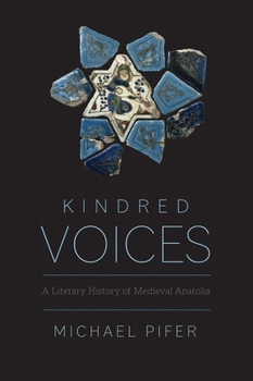 Hardcover Kindred Voices: A Literary History of Medieval Anatolia Book