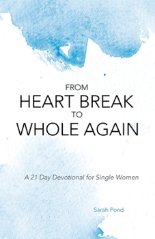 Paperback From Heart Break to Whole Again: A 21 Day Devotional for Single Women Book