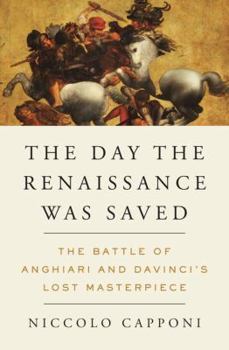 Hardcover The Day the Renaissance Was Saved: The Battle of Anghiari and Da Vinci's Lost Masterpiece Book