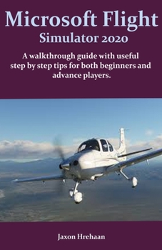 Paperback Microsoft Flight Simulator 2020: A walkthrough guide with useful step by step tips for both beginners and advance players. Book
