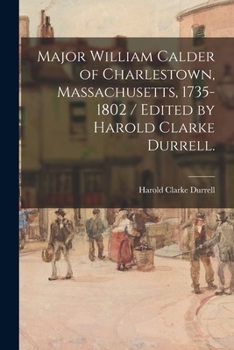Paperback Major William Calder of Charlestown, Massachusetts, 1735-1802 / Edited by Harold Clarke Durrell. Book