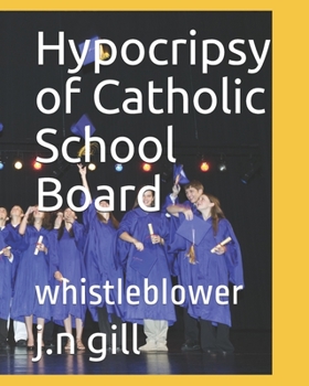 Paperback Hypocripsy of Catholic School Board: whistleblower Book