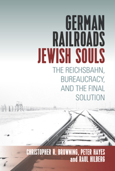 Hardcover German Railroads, Jewish Souls: The Reichsbahn, Bureaucracy, and the Final Solution Book