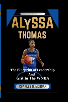 ALYSSA THOMAS: The Blueprint of Leadership And Grit In The WNBA