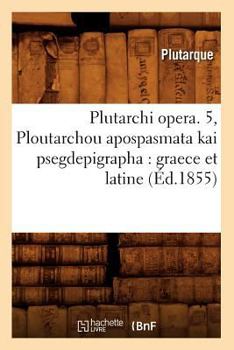 Paperback Plutarchi Opera. 5, Ploutarchou Apospasmata Kai Psegdepigrapha: Graece Et Latine (Éd.1855) [French] Book