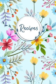Recipes: Blank Recipe Book Journal to Write In Your Own Recipes, A Keepsake Cookbook Organizer for Writing Favorite Meals | Teal Colorful Floral