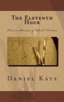 Paperback The Eleventh Hour: A collection of eleven dark fiction short stories by published author, Daniel Kaye. Book