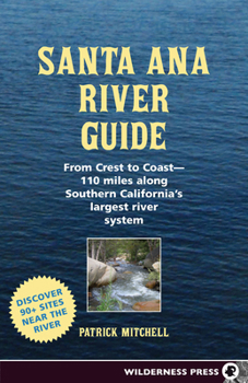 Paperback Santa Ana River Guide: From Crest to Coast - 110 Miles Along Southern California's Largest River System Book