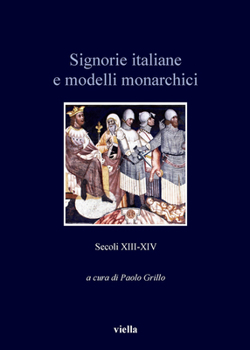 Signorie Italiane E Modelli Monarchici (Secoli XIII-XIV) (Italian Edition)