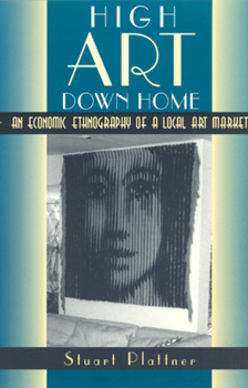Paperback High Art Down Home: An Economic Ethnography of a Local Art Market Book