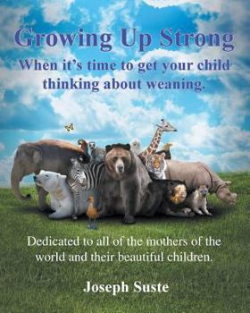 Paperback Growing Up Strong: When It's Time to Get Your Child Thinking about Weaning. Book