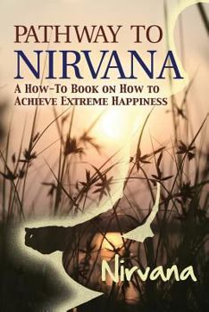 Paperback Pathway to Nirvana: A How-To Book on How to Achieve Extreme Happiness Book