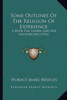 Paperback Some Outlines Of The Religion Of Experience: A Book For Laymen And The Unchurched (1916) Book