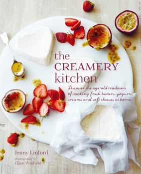 Hardcover The Creamery Kitchen: Discover the Age-Old Tradition of Making Fresh Butters, Yogurts, Creams, and Soft Cheeses at Home Book