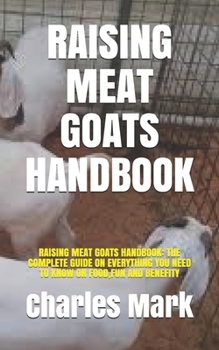 Paperback Raising Meat Goats Handbook: Raising Meat Goats Handbook: The Complete Guide on Everything You Need to Know on Food, Fun and Benefity Book