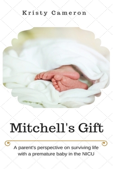 Mitchell's Gift - A Parent's Perspective on Surviving Life... with a Premature Baby in the NICU.