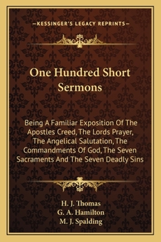 Paperback One Hundred Short Sermons: Being A Familiar Exposition Of The Apostles Creed, The Lords Prayer, The Angelical Salutation, The Commandments Of God Book