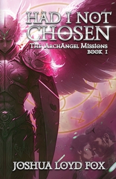 Had I Not Chosen: Book I of the ArchAngel Missions - Book #1 of the ArchAngel Missions