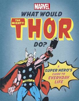 Hardcover What Would The Mighty Thor Do?: A super hero's guide to everyday life (What Would Marvel Do?) Book