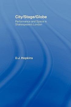 City/Stage/Globe: Performance and Space in Shakespeare's London (Literary Criticism and Cultural Theory)