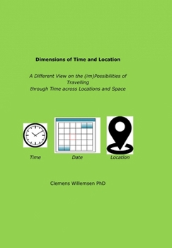 Paperback Dimensions of Time and Location: A different view on the possibilities of travelling through time across locations and space Book