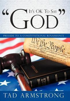 Hardcover It's Ok to Say "God": Prelude to a Constitutional Renaissance Book