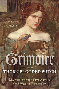 Paperback Grimoire of the Thorn-Blooded Witch: Mastering the Five Arts of Old World Witchery Book