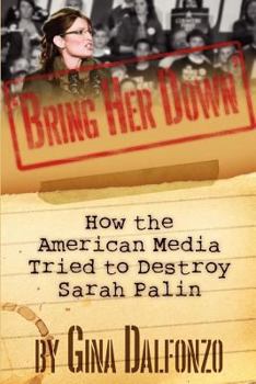 Paperback 'Bring Her Down': How the American Media Tried to Destroy Sarah Palin Book