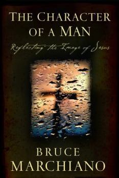 Hardcover The Character of a Man: Reflecting the Image of Jesus Book
