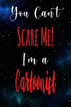 You Can't Scare Me! I'm A Cartoonist: The perfect gift for the professional in your life - Funny 119 page lined journal!