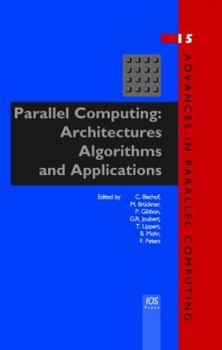 Parallel Computing: Architectures, Algorithms and Applications - Volume 15 Advances in Parallel Computing
