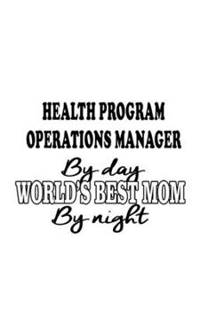 Paperback Health Program Operations Manager By Day World's Best Mom By Night: New Health Program Operations Manager Notebook, Health Program Operations Managing Book