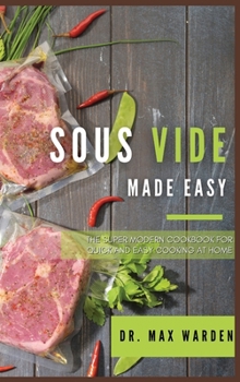 Hardcover Sous Vide Made Easy: The Super Modern Cookbook For Quick and Easy Cooking at Home Book