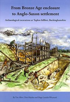 Hardcover From Bronze Age Enclosure to Saxon Settlement: Archaeological Excavations at Taplow Hillfort, Buckinghamshire, 1999-2005 Book