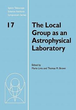 Paperback The Local Group as an Astrophysical Laboratory: Proceedings of the Space Telescope Science Institute Symposium, Held in Baltimore, Maryland May 5-8, 2 Book