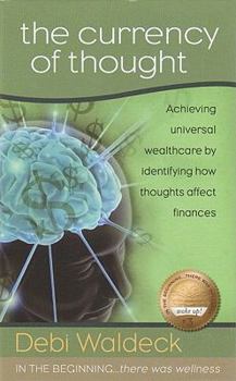 Hardcover The Currency of Thought: Achieving Universal Wealthcare by Identifying How Thoughts Affect Finances Book
